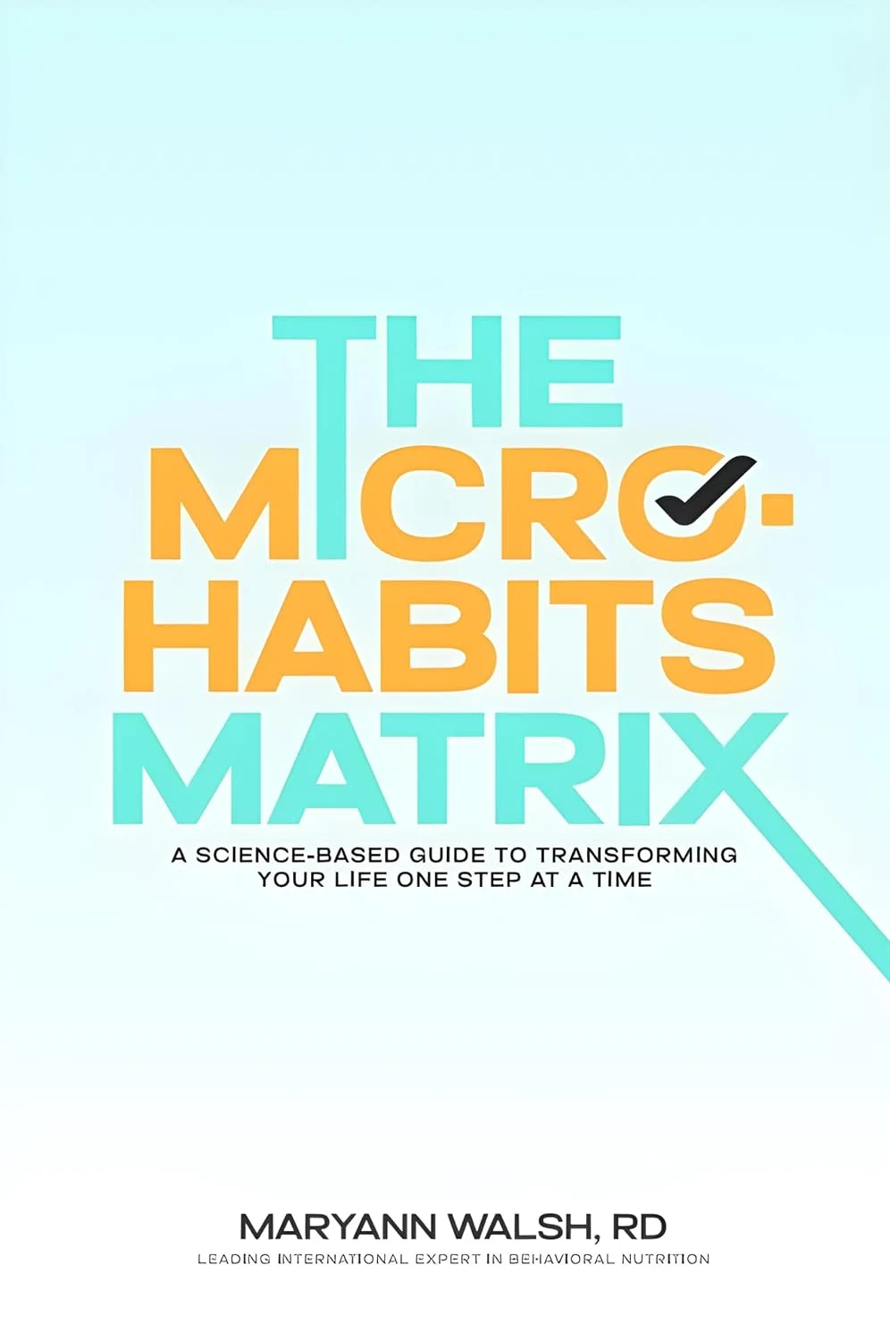 Cover of The Micro-Habits Matrix: A Science-Based Guide to Transforming Your Life One Step at a Time, by Maryann Walsh, RD